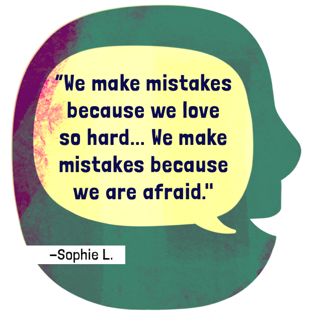 We make mistakes because we love so hard... We make mistakes because we are afraid