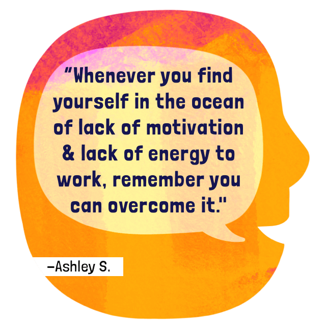 Whenever you find yourself in the ocean of lack of motivation and lack of energy to work, remember you can overcome it